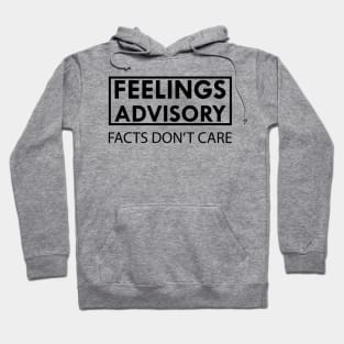 Feelings Advisory Facts Don't Care Hoodie